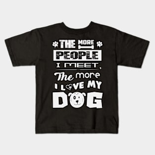 The more people I meet the more I love my dog Kids T-Shirt